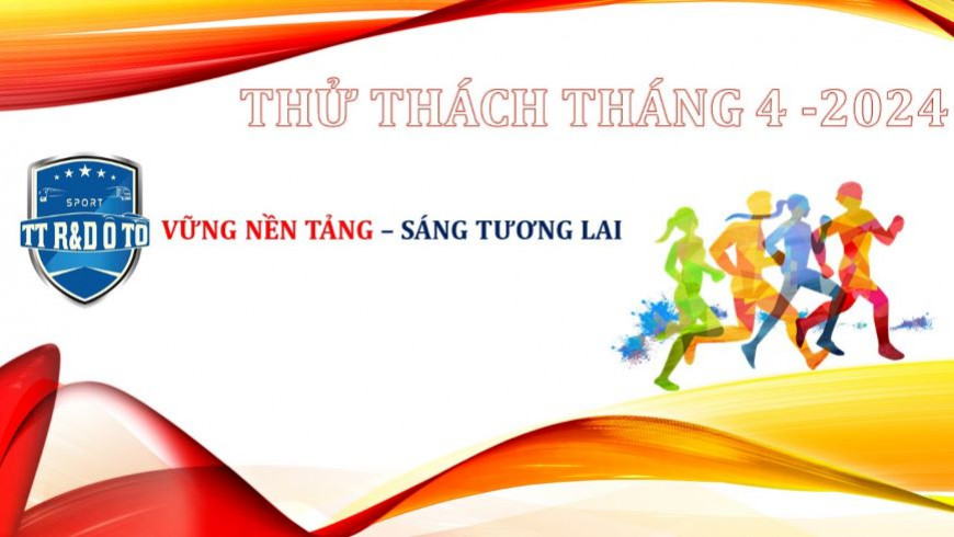 VỮNG NỀN TẢNG - BƯỚC CHẠY THỬ THÁCH THÁNG 4 - 2024