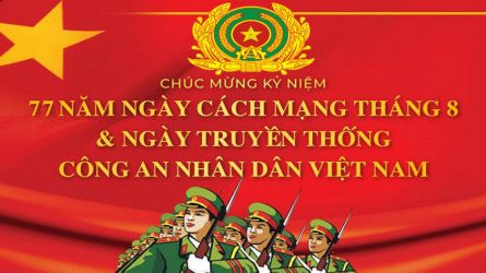 CHÚC MƯNG KỶ NIỆM 77 NĂM NGÀY CÁCH MẠNG THÁNG 8 VÀ NGÀY TRUYỀN THỐNG CÔNG AN NHÂN DÂN VIỆT NAM