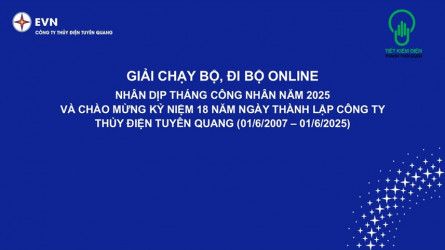 GIẢI CHẠY BỘ, ĐI BỘ ONLINE NHÂN DỊP THÁNG CÔNG NHÂN NĂM 2025 VÀ CHÀO MỪNG KỶ NIỆM 18 NĂM NGÀY THÀNH LẬP CÔNG TY THỦY ĐIỆN TUYÊN QUANG